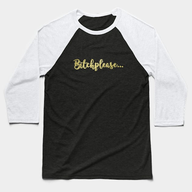 Sparkling Golden Bitch Please Baseball T-Shirt by azziella